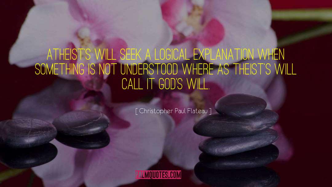 Christopher Paul Flateau Quotes: Atheist`s will seek a logical