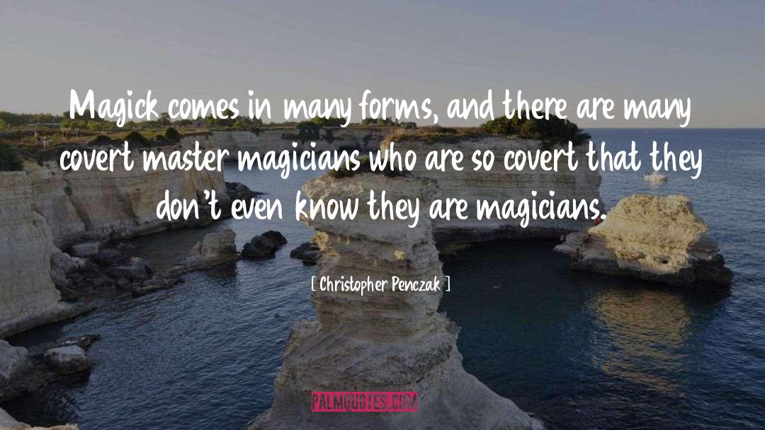 Christopher Penczak Quotes: Magick comes in many forms,