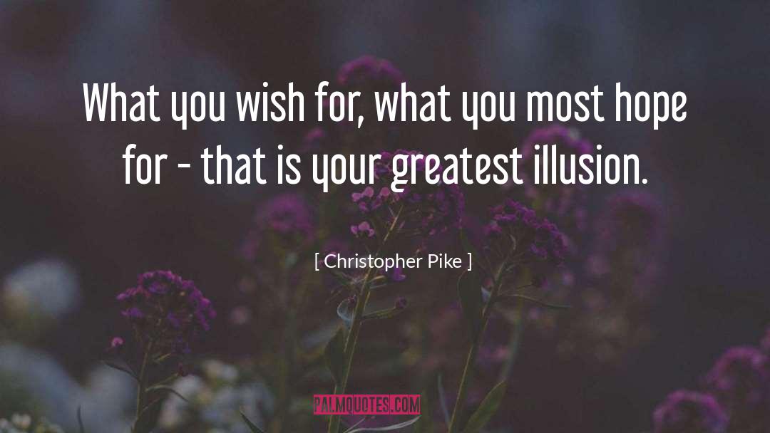 Christopher Pike Quotes: What you wish for, what