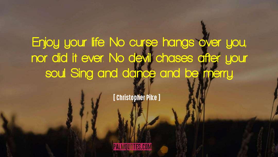 Christopher Pike Quotes: Enjoy your life. No curse