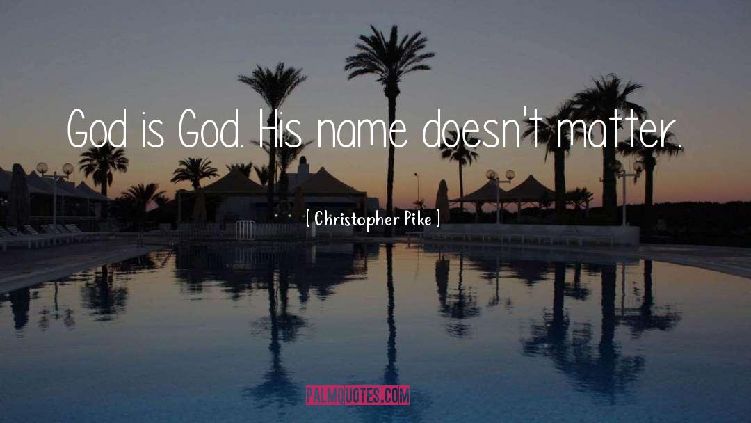 Christopher Pike Quotes: God is God. His name