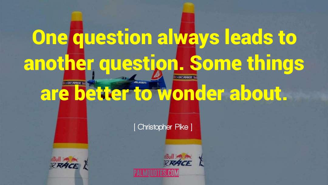Christopher Pike Quotes: One question always leads to