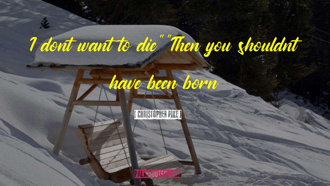 Christopher Pike Quotes: I dont want to die