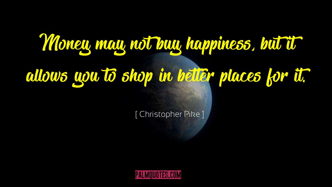 Christopher Pike Quotes: Money may not buy happiness,