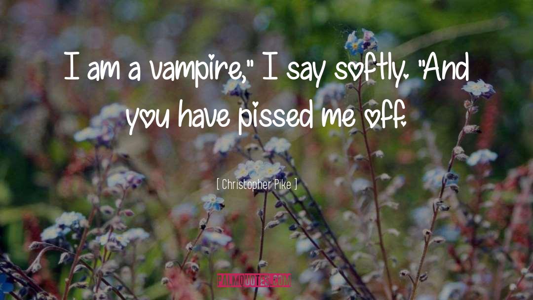 Christopher Pike Quotes: I am a vampire,