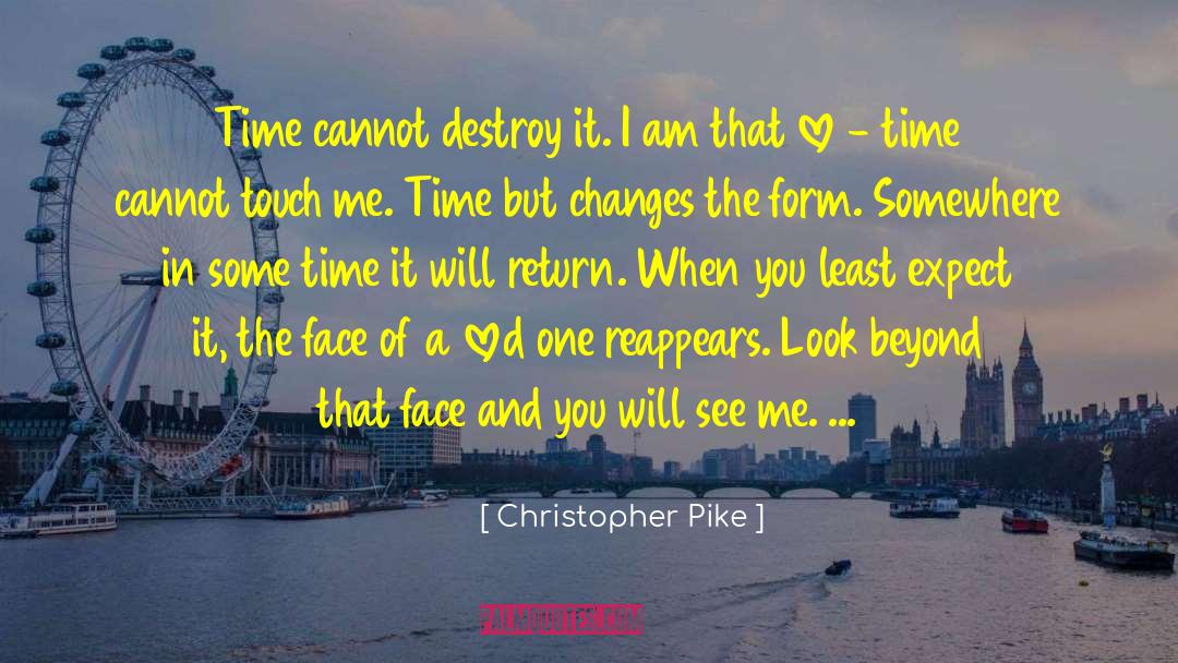 Christopher Pike Quotes: Time cannot destroy it. I