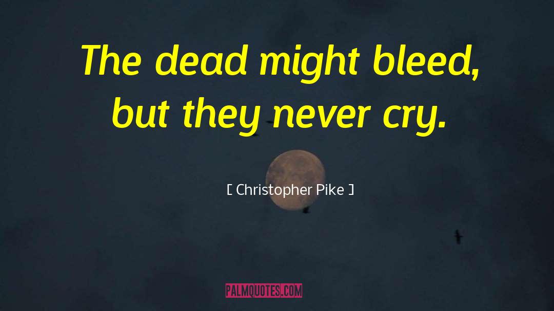 Christopher Pike Quotes: The dead might bleed, but