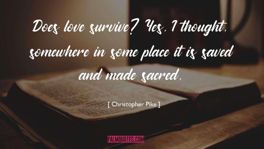 Christopher Pike Quotes: Does love survive? Yes, I