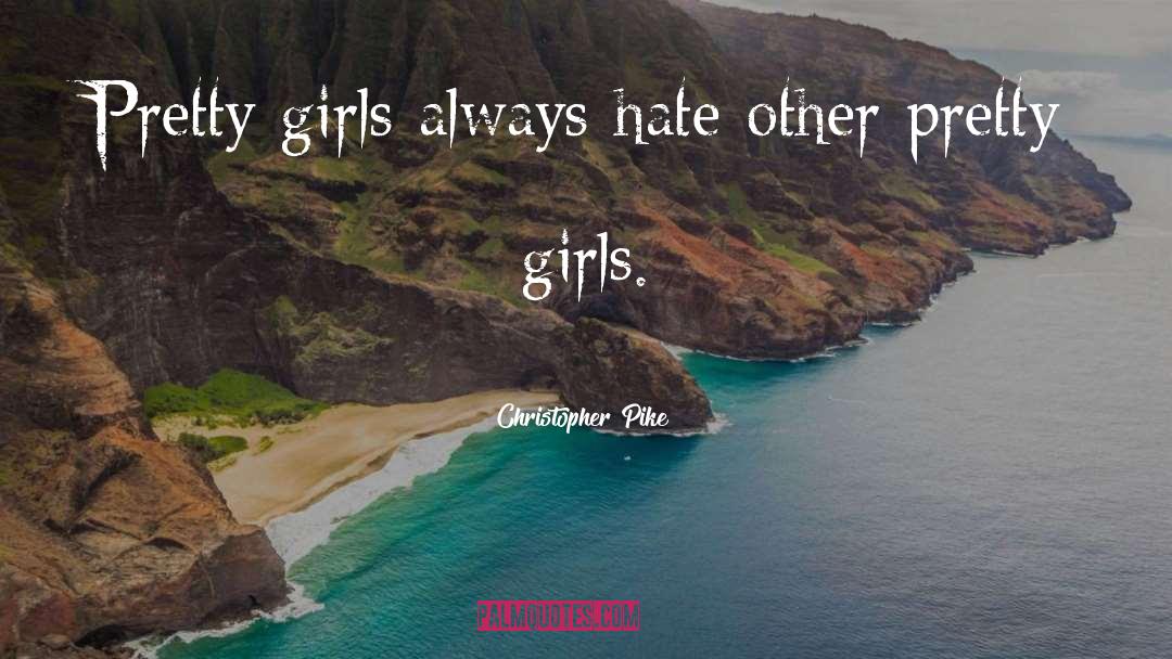 Christopher Pike Quotes: Pretty girls always hate other