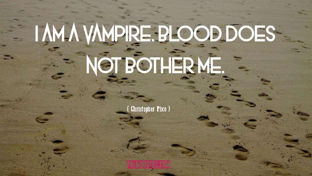 Christopher Pike Quotes: I am a vampire. Blood