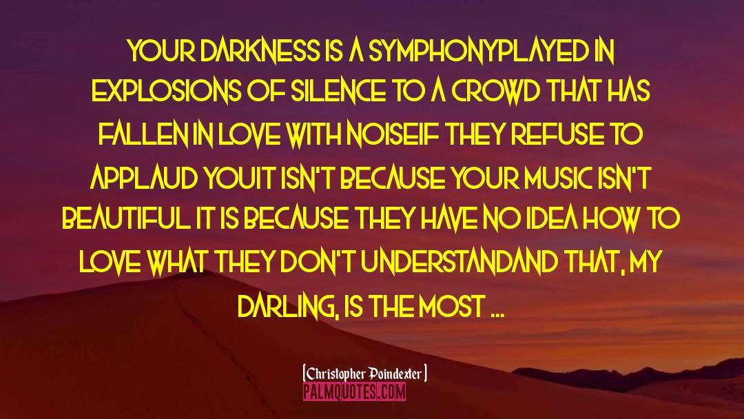 Christopher Poindexter Quotes: Your darkness is a symphony<br