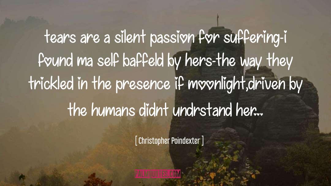 Christopher Poindexter Quotes: tears are a silent passion