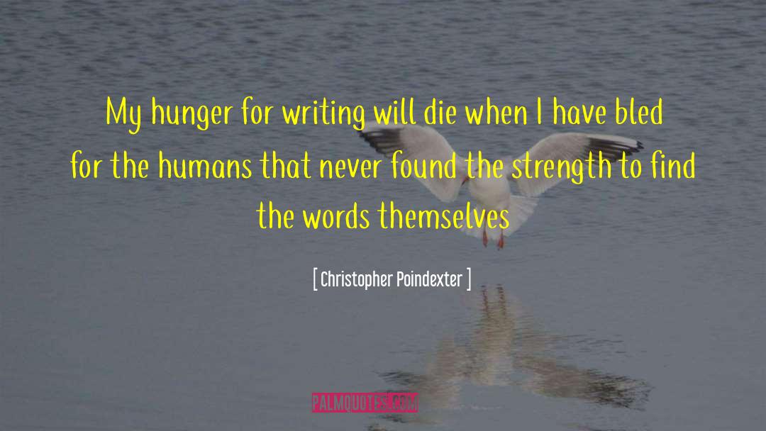 Christopher Poindexter Quotes: My hunger for writing will