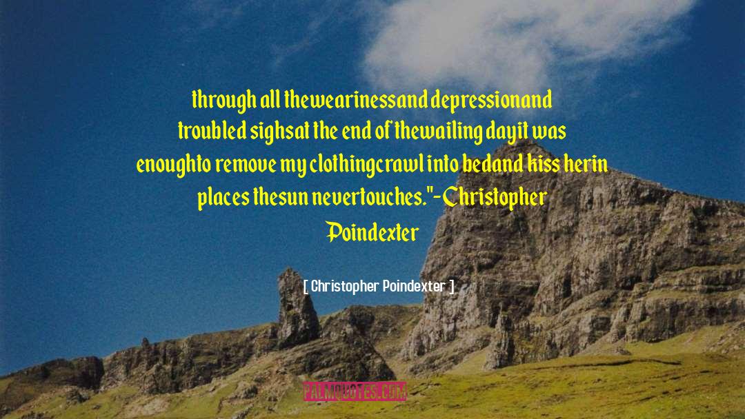 Christopher Poindexter Quotes: through all the<br />weariness<br />and