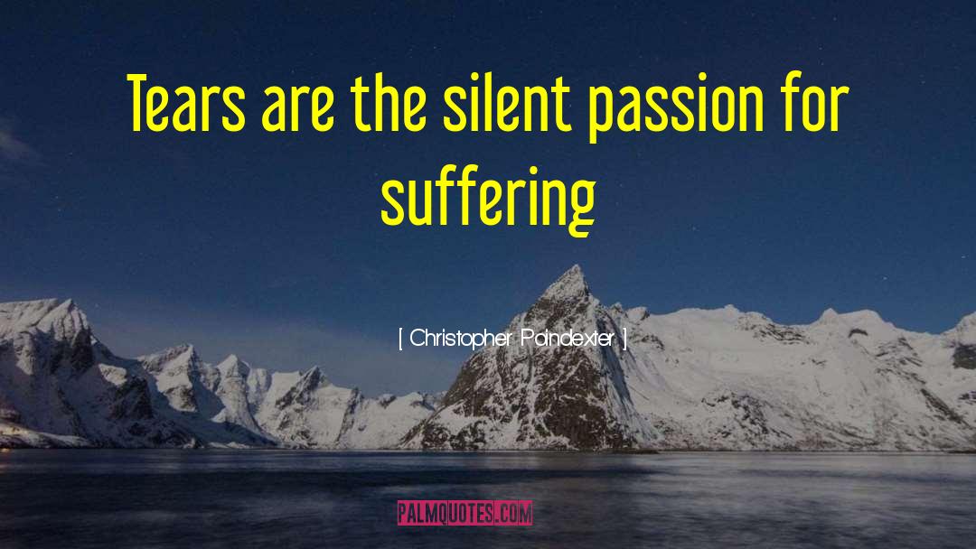 Christopher Poindexter Quotes: Tears are the silent passion