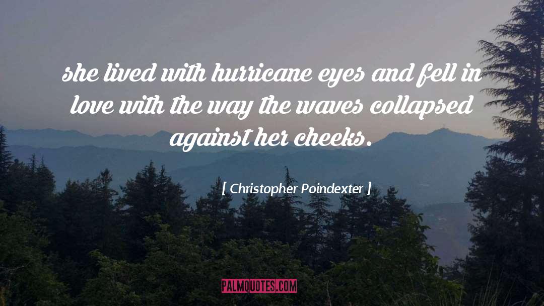 Christopher Poindexter Quotes: she lived with hurricane eyes