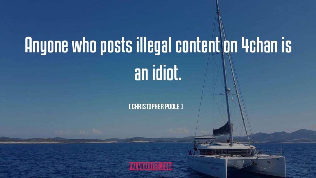 Christopher Poole Quotes: Anyone who posts illegal content