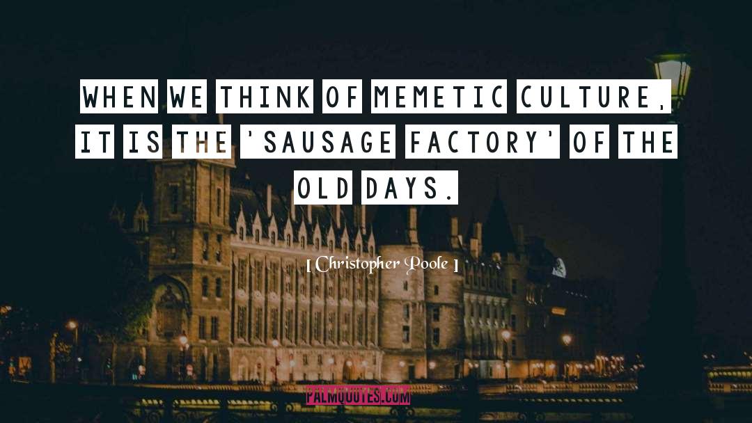 Christopher Poole Quotes: When we think of memetic