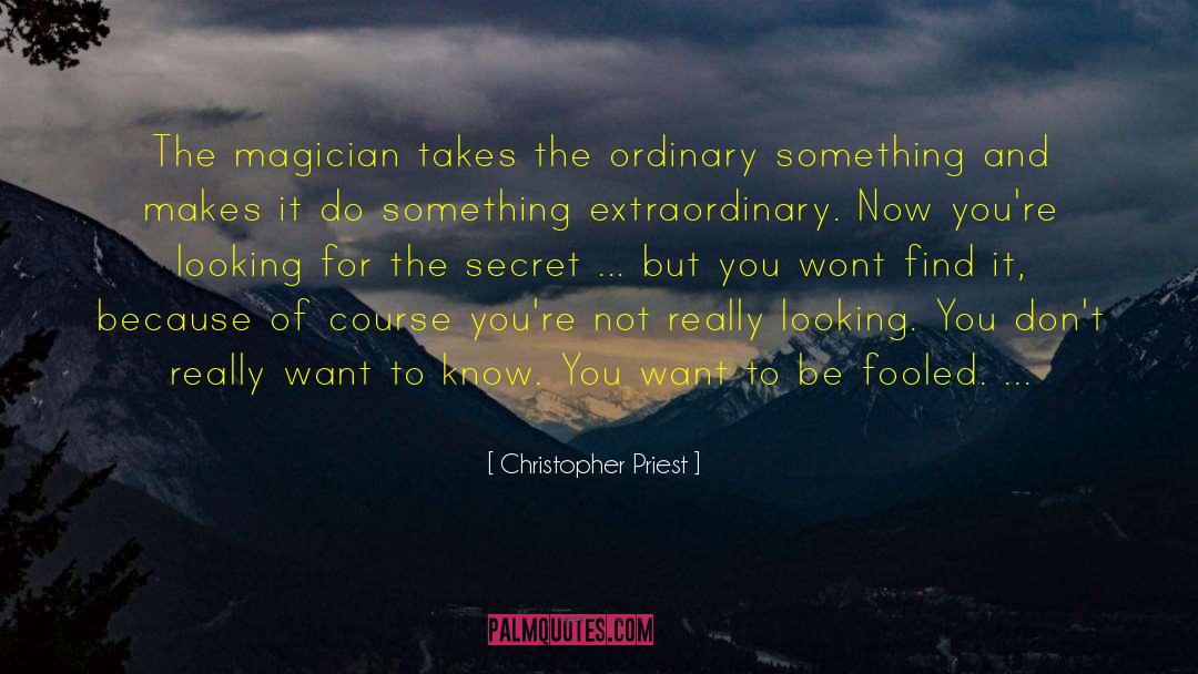 Christopher Priest Quotes: The magician takes the ordinary