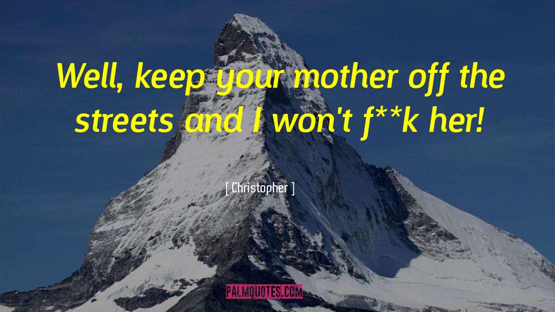 Christopher Quotes: Well, keep your mother off