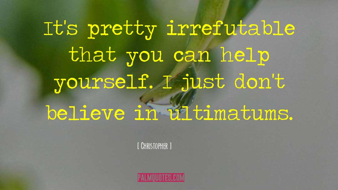 Christopher Quotes: It's pretty irrefutable that you