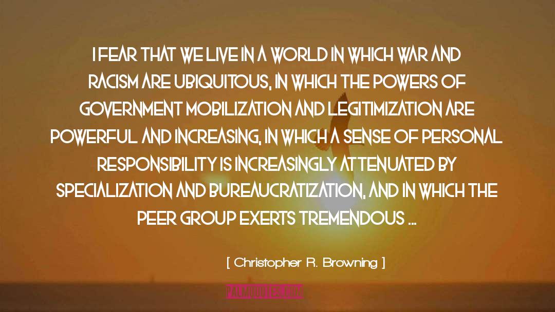 Christopher R. Browning Quotes: I fear that we live