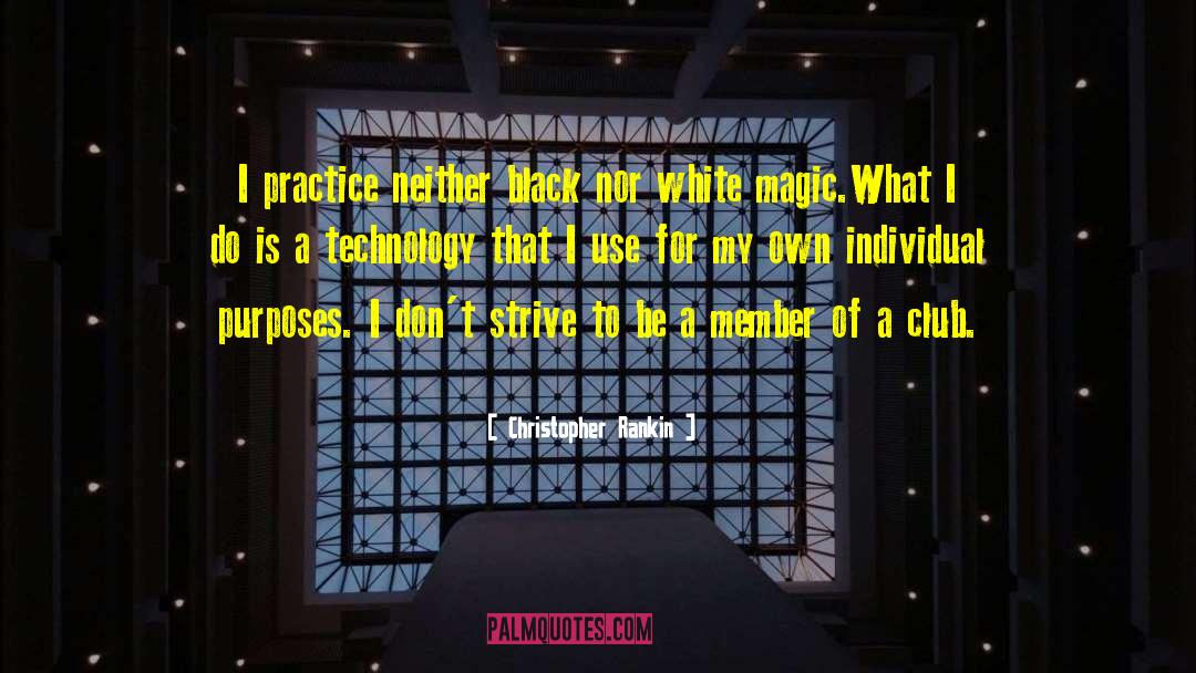 Christopher Rankin Quotes: I practice neither black nor