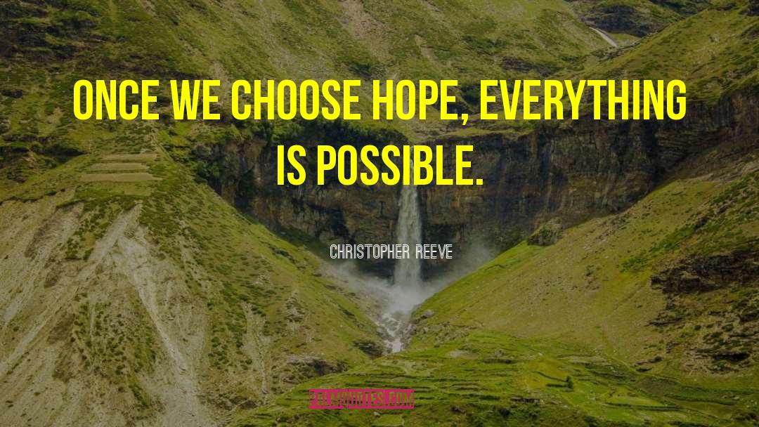 Christopher Reeve Quotes: Once we choose hope, everything