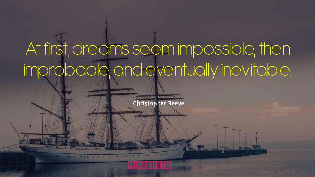 Christopher Reeve Quotes: At first, dreams seem impossible,