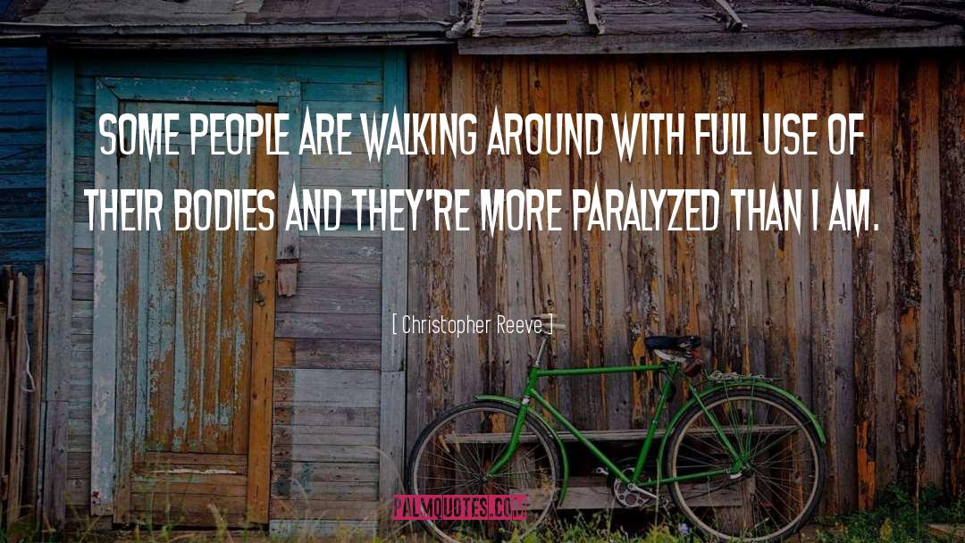 Christopher Reeve Quotes: Some people are walking around