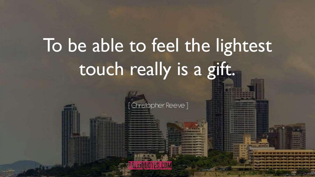 Christopher Reeve Quotes: To be able to feel