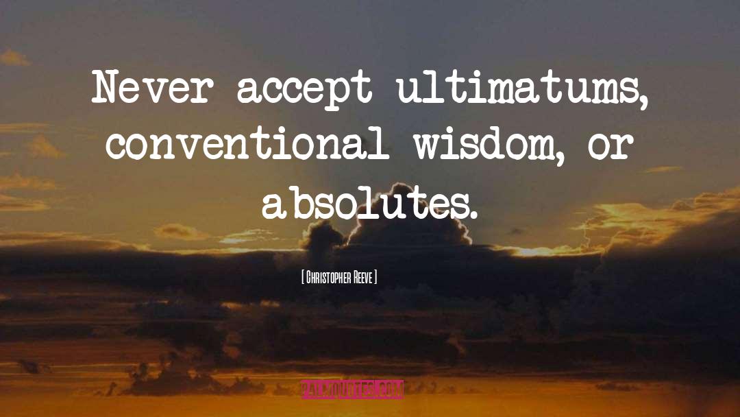 Christopher Reeve Quotes: Never accept ultimatums, conventional wisdom,