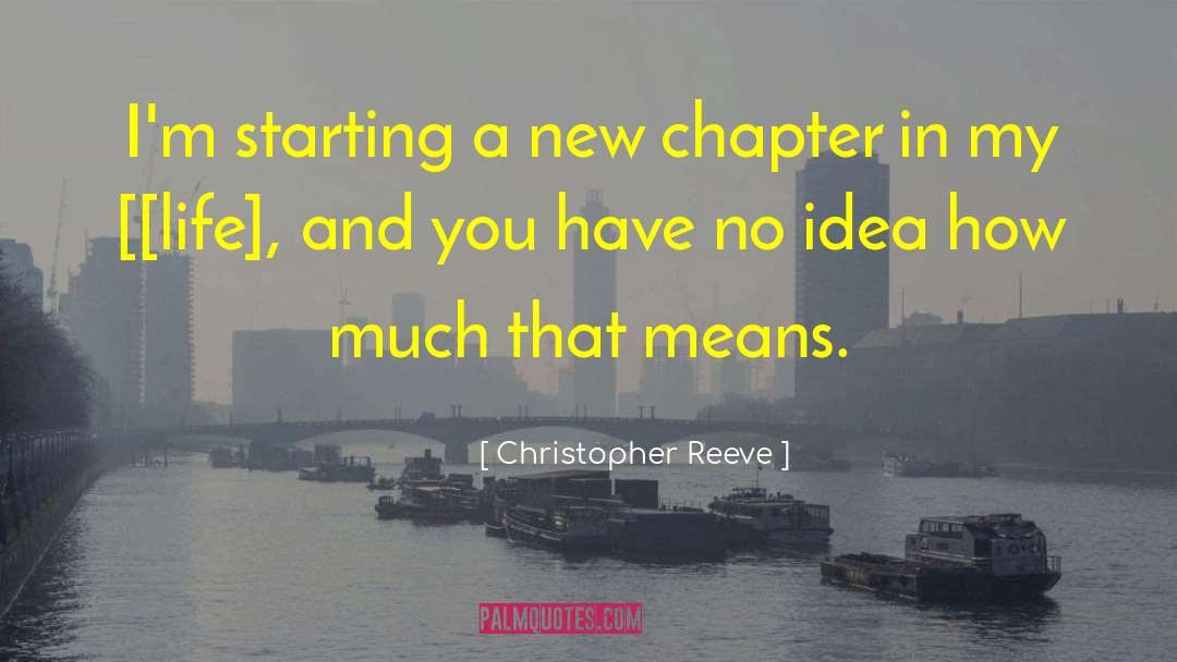 Christopher Reeve Quotes: I'm starting a new chapter
