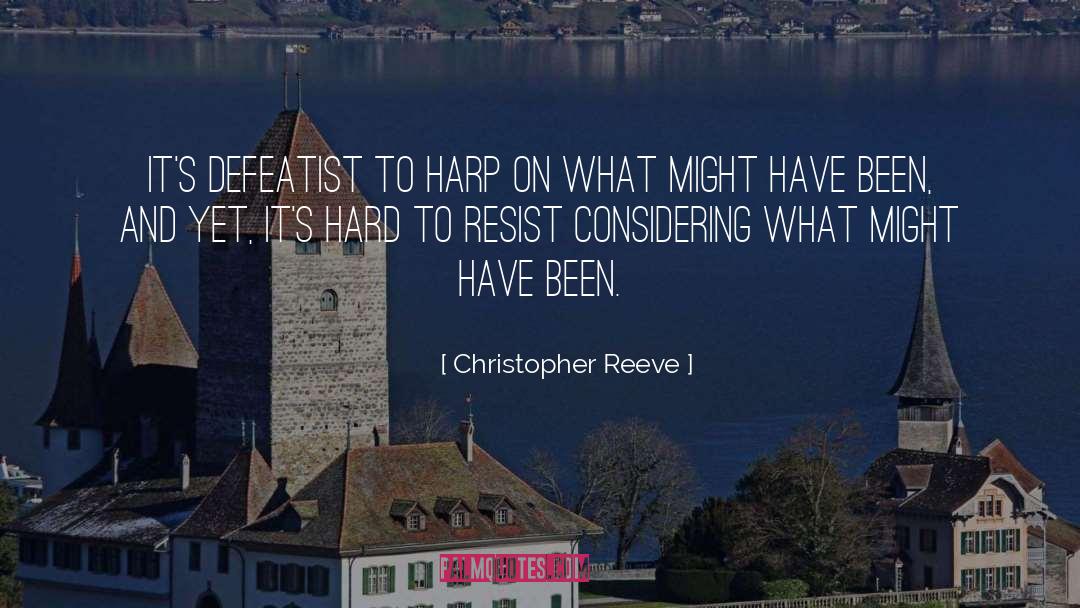 Christopher Reeve Quotes: It's defeatist to harp on