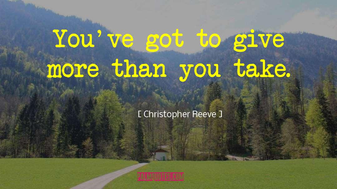 Christopher Reeve Quotes: You've got to give more