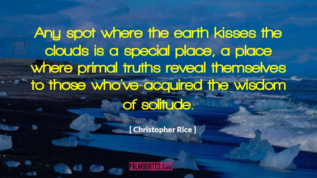 Christopher Rice Quotes: Any spot where the earth