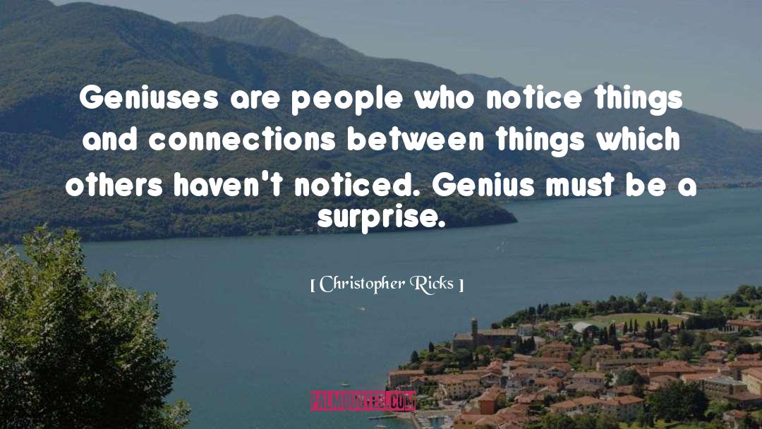Christopher Ricks Quotes: Geniuses are people who notice
