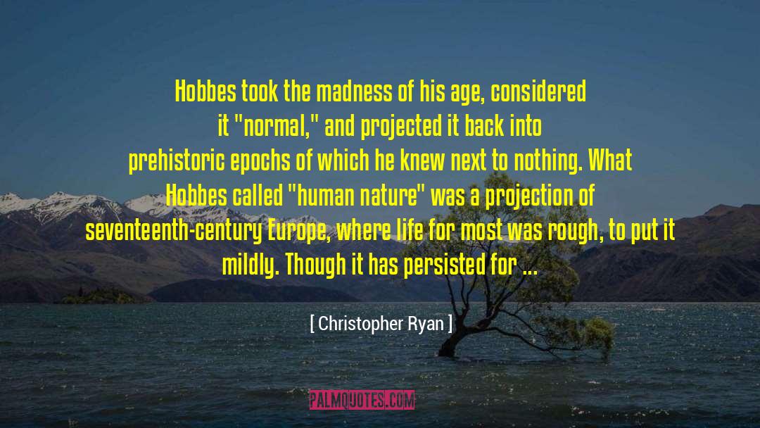 Christopher Ryan Quotes: Hobbes took the madness of