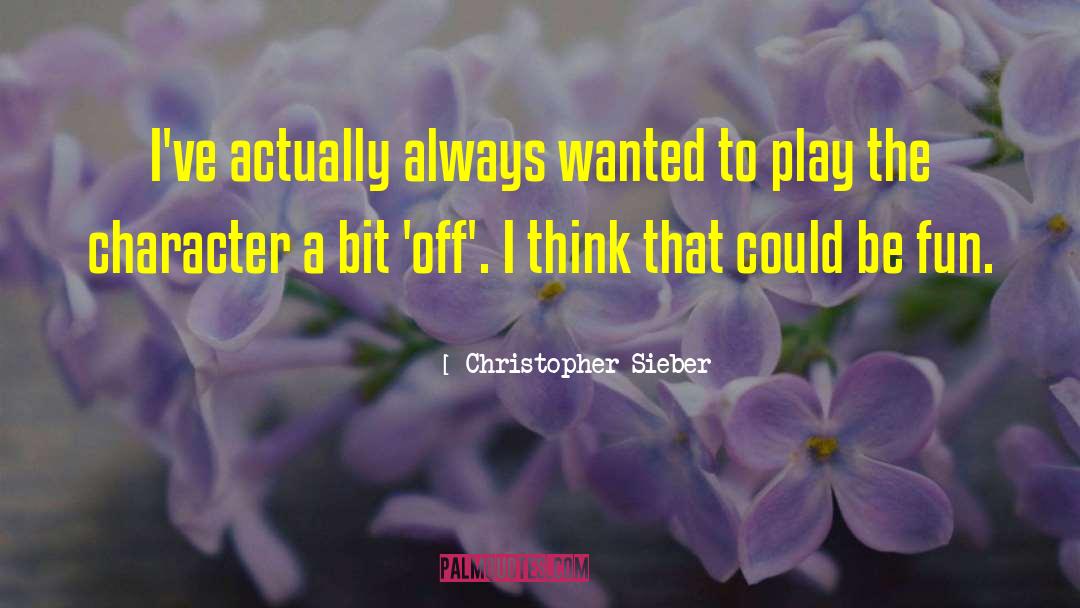 Christopher Sieber Quotes: I've actually always wanted to
