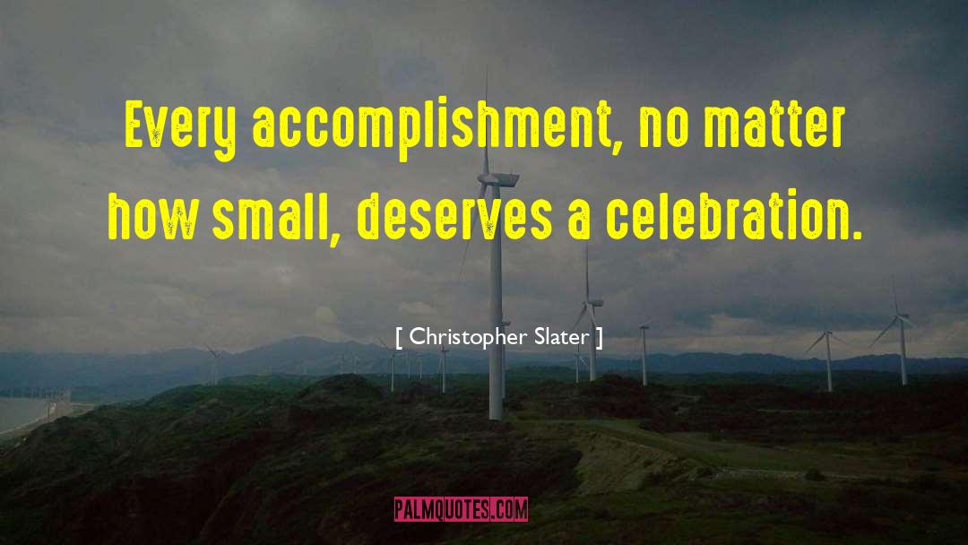 Christopher Slater Quotes: Every accomplishment, no matter how