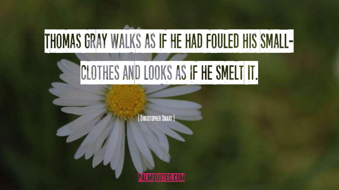 Christopher Smart Quotes: Thomas Gray walks as if