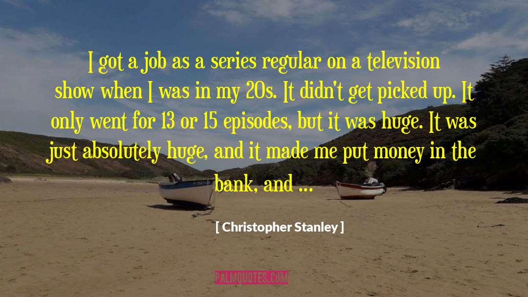 Christopher Stanley Quotes: I got a job as