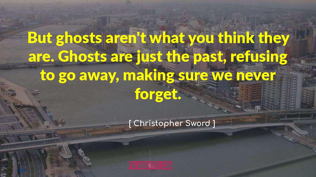 Christopher Sword Quotes: But ghosts aren't what you