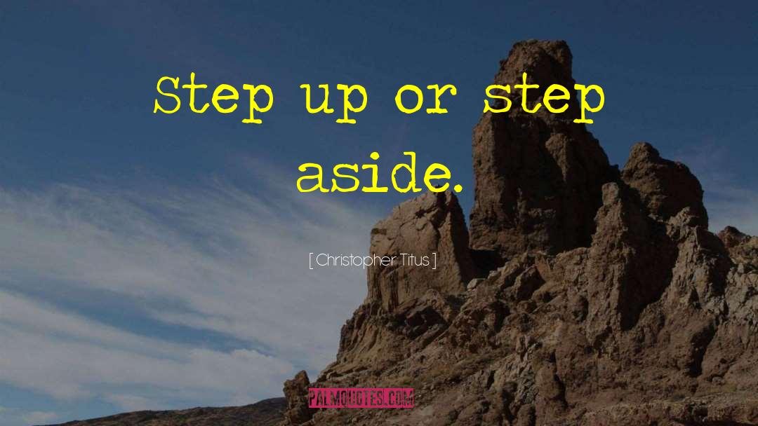 Christopher Titus Quotes: Step up or step aside.