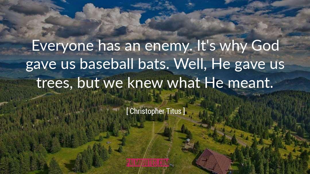 Christopher Titus Quotes: Everyone has an enemy. It's