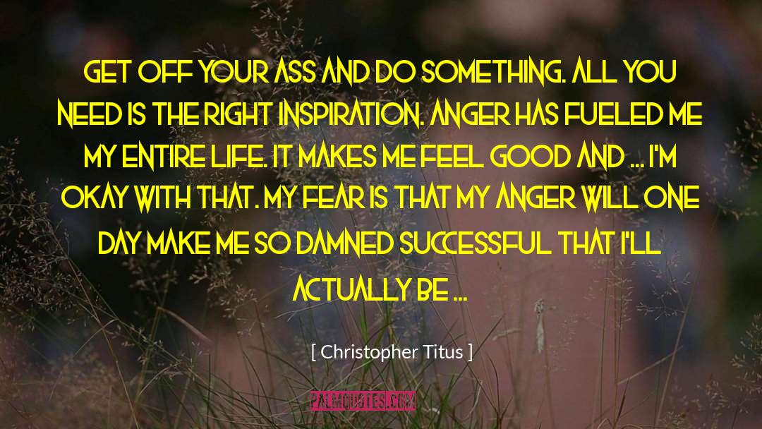 Christopher Titus Quotes: Get off your ass and