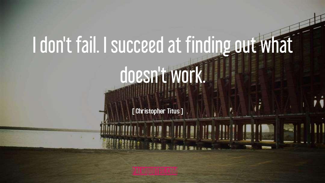 Christopher Titus Quotes: I don't fail. I succeed