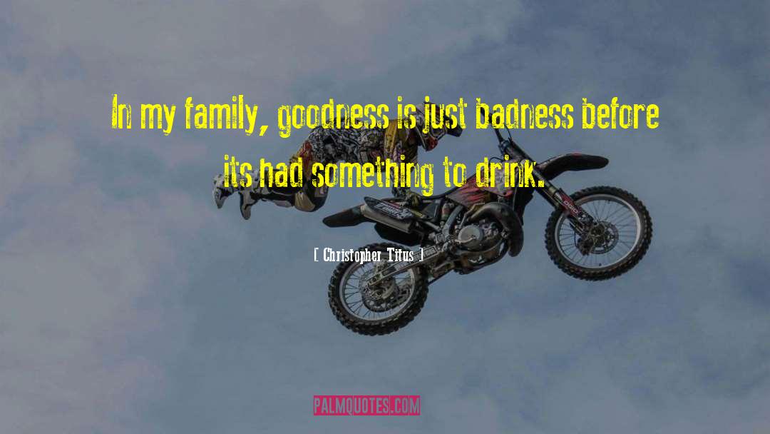 Christopher Titus Quotes: In my family, goodness is