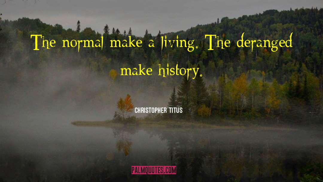 Christopher Titus Quotes: The normal make a living.