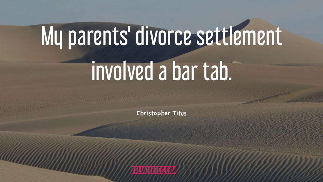 Christopher Titus Quotes: My parents' divorce settlement involved